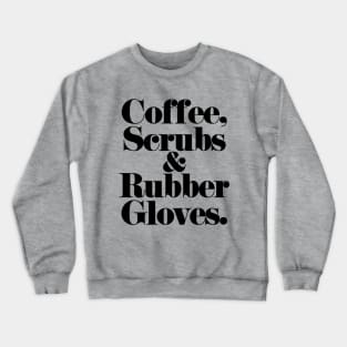 Coffee, Scrubs, & Rubber Gloves. (black) Crewneck Sweatshirt